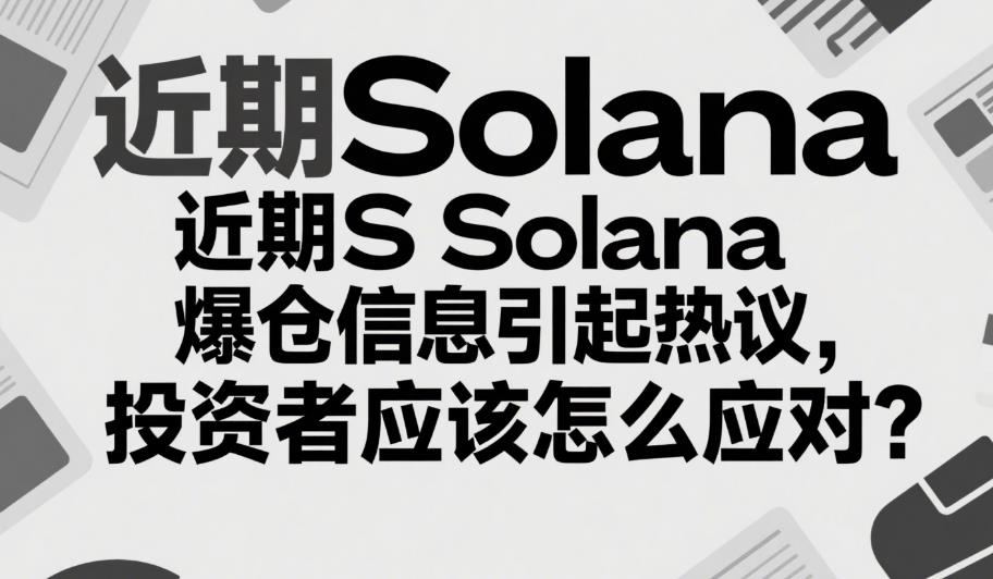 近期Solana爆仓信息引起热议,投资者应该怎么应对? 46.jpg