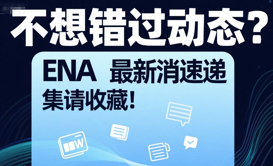 不想错过动态?ENA最新消息速递合集请收藏! 46.jpg